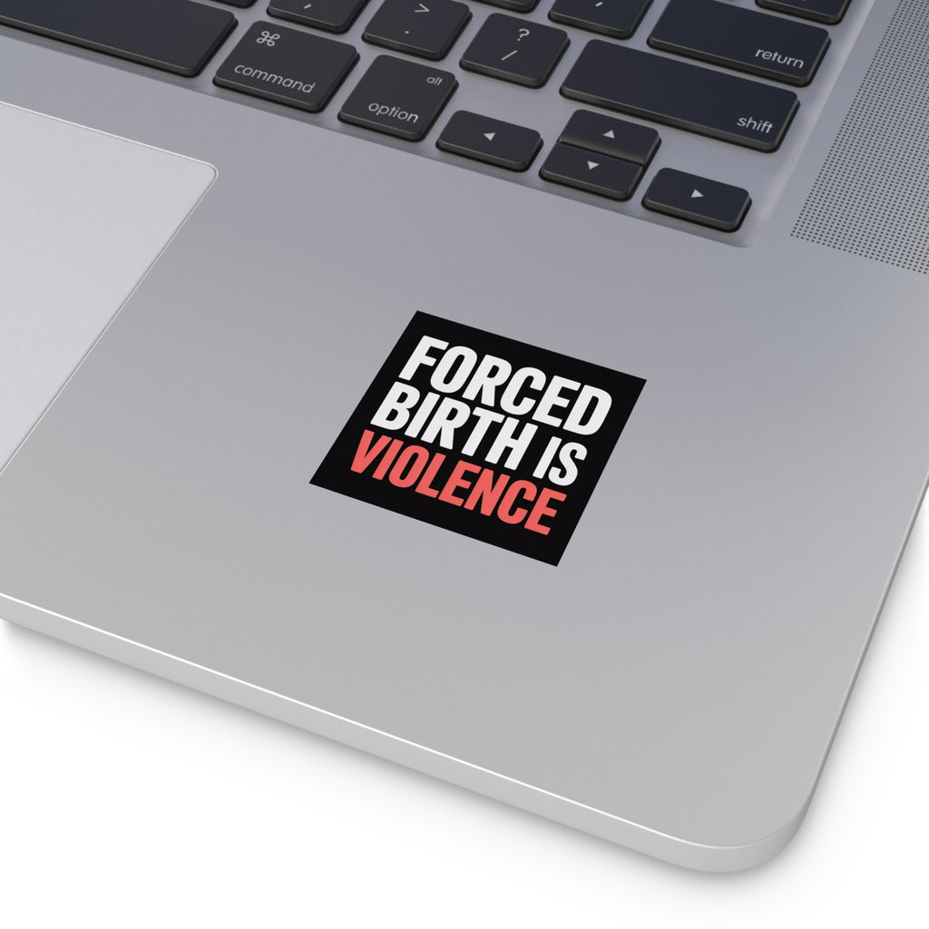 Square Vinyl Sticker — “FORCED BIRTH IS VIOLENCE” Bold Protest Decal