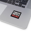 Square Vinyl Sticker — “FORCED BIRTH IS VIOLENCE” Bold Protest Decal
