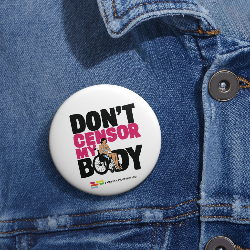 Don’t Censor My Body Pin (Version 1)— Disability Rights Advocacy Button