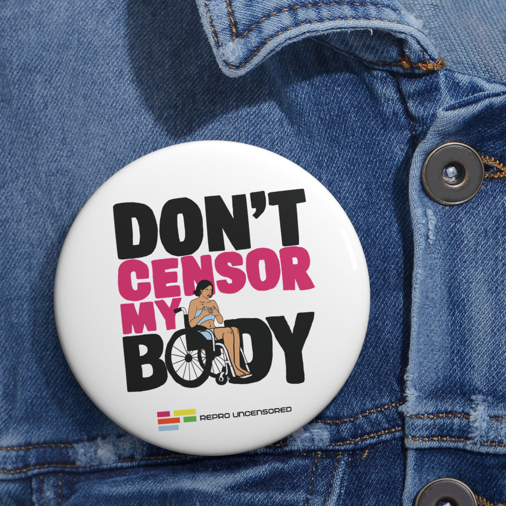 Don’t Censor My Body Pin (Version 1)— Disability Rights Advocacy Button