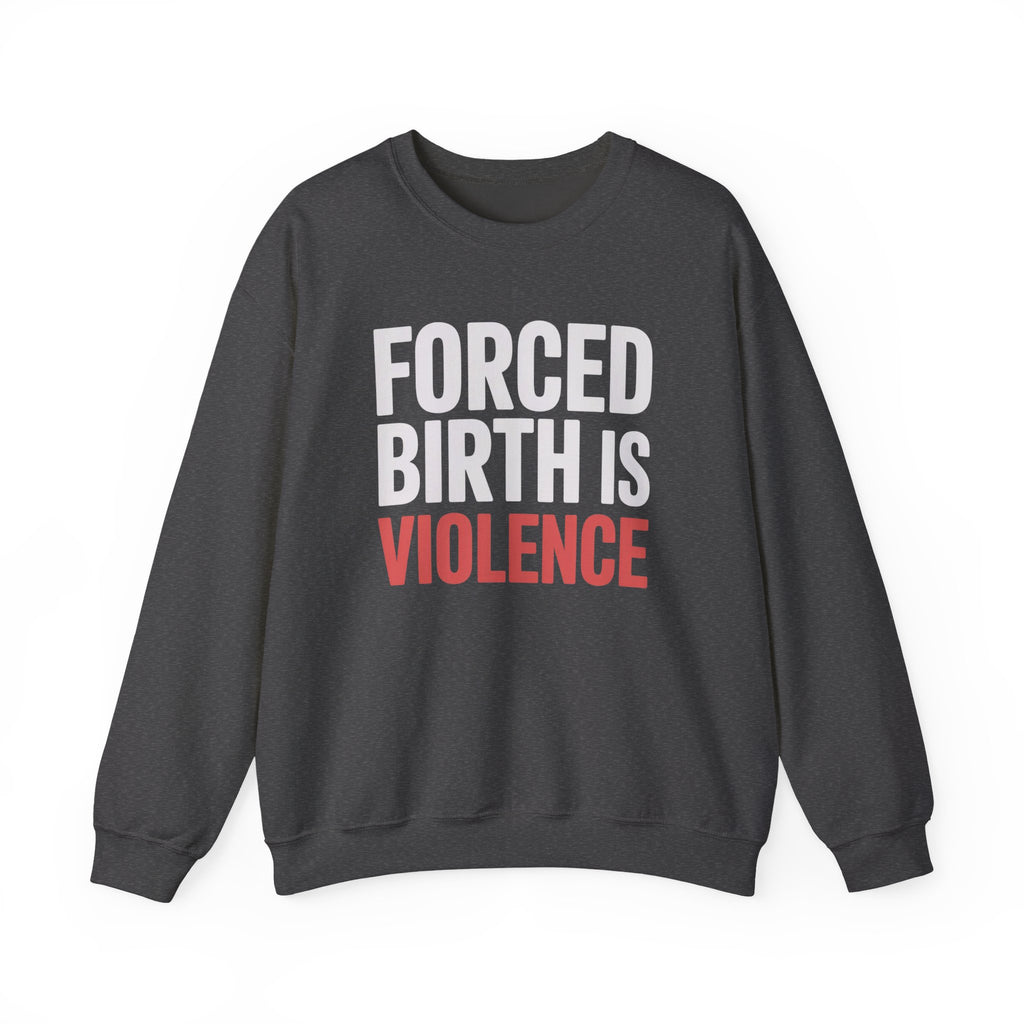 Crewneck Sweatshirt — "Forced Birth Is Violence" Protest Graphic